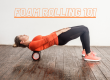 FOAM ROLLING 101 FOR RUNNERS